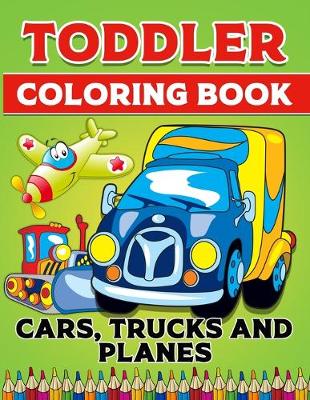 Book cover for Toddler Coloring Book Cars Trucks And Planes