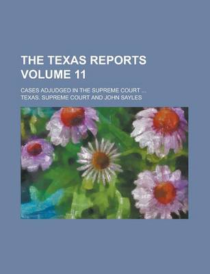 Book cover for The Texas Reports; Cases Adjudged in the Supreme Court ... Volume 11