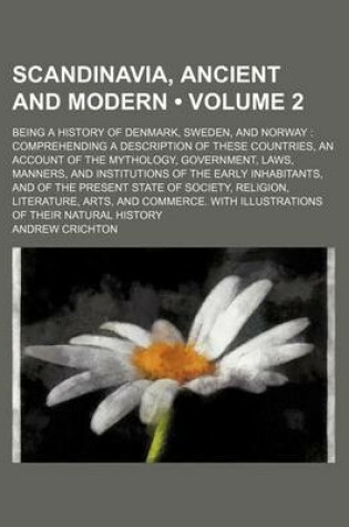 Cover of Scandinavia, Ancient and Modern (Volume 2); Being a History of Denmark, Sweden, and Norway Comprehending a Description of These Countries, an Account of the Mythology, Government, Laws, Manners, and Institutions of the Early Inhabitants, and of the Presen