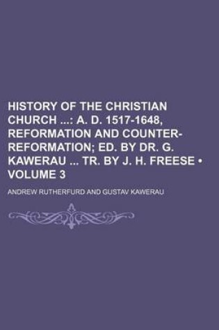 Cover of History of the Christian Church (Volume 3); A. D. 1517-1648, Reformation and Counter-Reformation Ed. by Dr. G. Kawerau Tr. by J. H. Freese