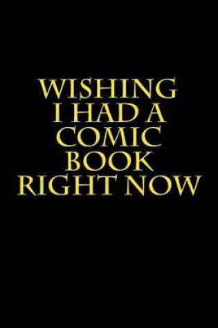 Cover of Wishing I Had a Comic Book Right Now