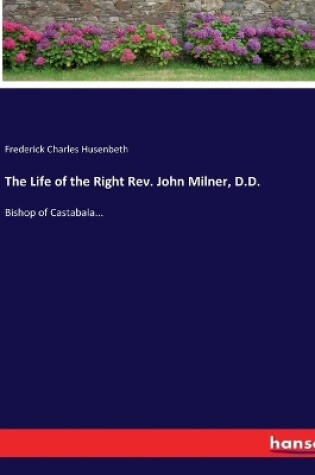 Cover of The Life of the Right Rev. John Milner, D.D.