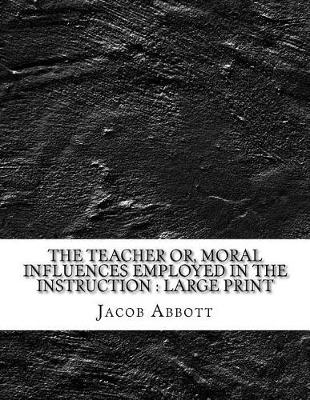 Book cover for The Teacher Or, Moral Influences Employed in the Instruction