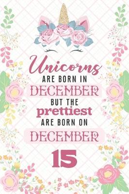 Book cover for Unicorns Are Born In December But The Prettiest Are Born On December 15