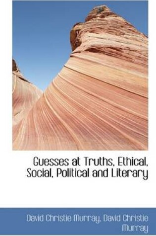 Cover of Guesses at Truths, Ethical, Social, Political and Literary