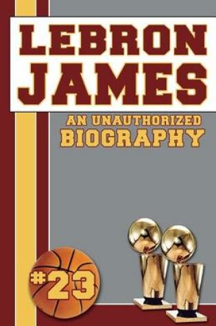 Cover of Lebron James: An Unauthorized Biography