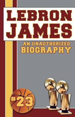 Book cover for Lebron James: An Unauthorized Biography