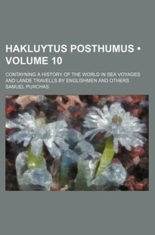 Cover of Hakluytus Posthumus (Volume 10); Contayning a History of the World in Sea Voyages and Lande Travells by Englishmen and Others