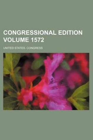 Cover of Congressional Edition Volume 1572