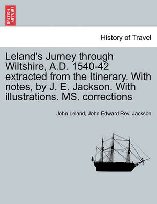 Book cover for Leland's Jurney Through Wiltshire, A.D. 1540-42 Extracted from the Itinerary. with Notes, by J. E. Jackson. with Illustrations. Ms. Corrections