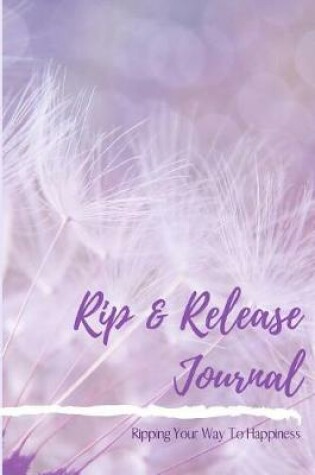 Cover of Rip & Release Journal - Ripping Your Way To Happiness