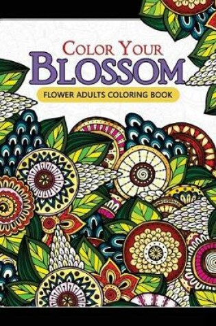 Cover of Color Your Blossom Flower Adults Coloring Book
