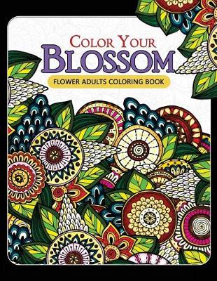 Book cover for Color Your Blossom Flower Adults Coloring Book