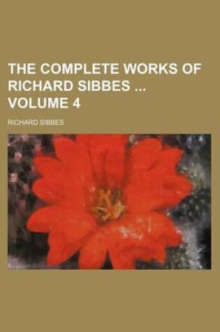 Cover of The Complete Works of Richard Sibbes Volume 4