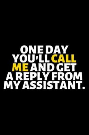 Cover of One Day You'll Call Me And Get A Reply From My Assistant