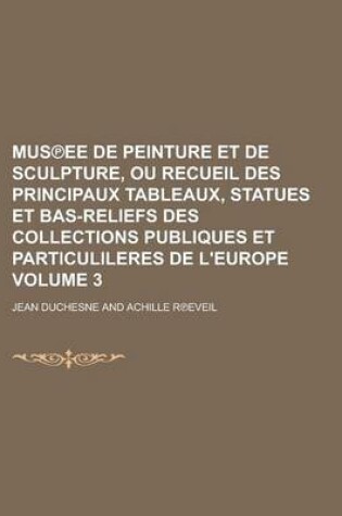 Cover of Mus Ee de Peinture Et de Sculpture, Ou Recueil Des Principaux Tableaux, Statues Et Bas-Reliefs Des Collections Publiques Et Particulileres de L'Europe Volume 3