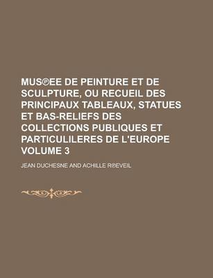 Book cover for Mus Ee de Peinture Et de Sculpture, Ou Recueil Des Principaux Tableaux, Statues Et Bas-Reliefs Des Collections Publiques Et Particulileres de L'Europe Volume 3