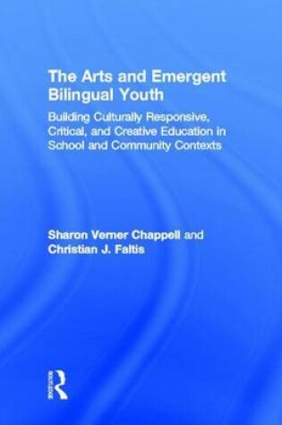 Cover of Arts and Emergent Bilingual Youth, The: Building Culturally Responsive, Critical and Creative Education in School and Community Contexts