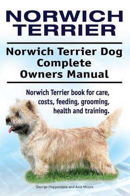 Book cover for Norwich Terrier. Norwich Terrier Dog Complete Owners Manual. Norwich Terrier book for care, costs, feeding, grooming, health and training.