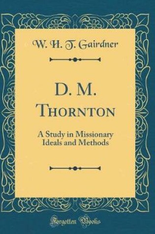 Cover of D. M. Thornton: A Study in Missionary Ideals and Methods (Classic Reprint)