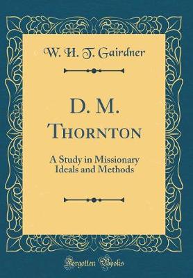 Book cover for D. M. Thornton: A Study in Missionary Ideals and Methods (Classic Reprint)