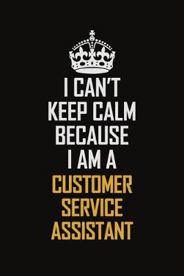 Book cover for I Can't Keep Calm Because I Am A Customer Service Assistant