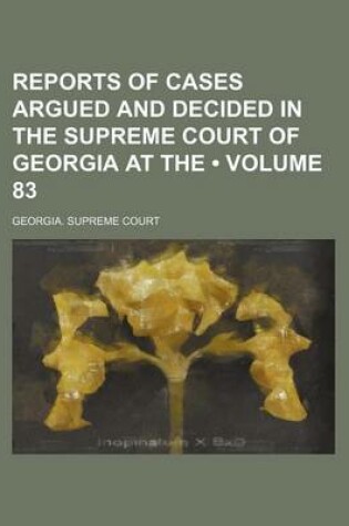 Cover of Reports of Cases Argued and Decided in the Supreme Court of Georgia at the (Volume 83)