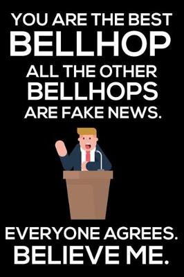 Book cover for You Are The Best Bellhop All The Other Bellhops Are Fake News. Everyone Agrees. Believe Me.