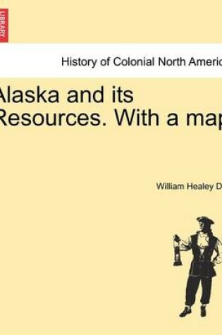 Cover of Alaska and Its Resources. with a Map