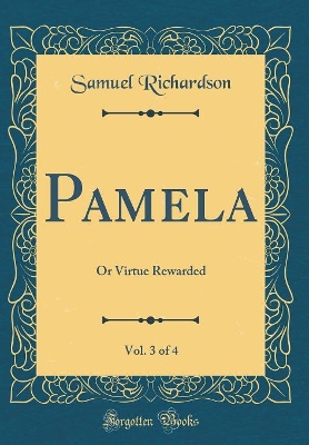 Book cover for Pamela, Vol. 3 of 4: Or Virtue Rewarded (Classic Reprint)