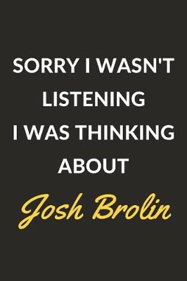 Book cover for Sorry I Wasn't Listening I Was Thinking About Josh Brolin