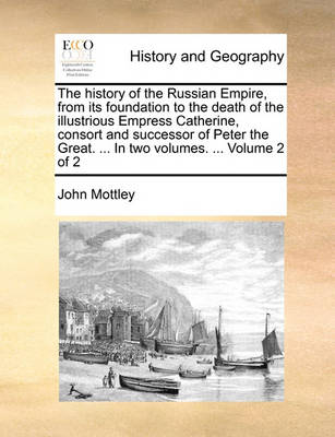 Book cover for The History of the Russian Empire, from Its Foundation to the Death of the Illustrious Empress Catherine, Consort and Successor of Peter the Great. ... in Two Volumes. ... Volume 2 of 2