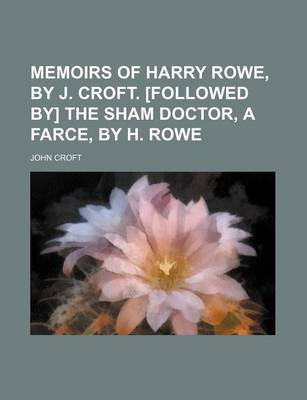 Book cover for Memoirs of Harry Rowe, by J. Croft. [Followed By] the Sham Doctor, a Farce, by H. Rowe