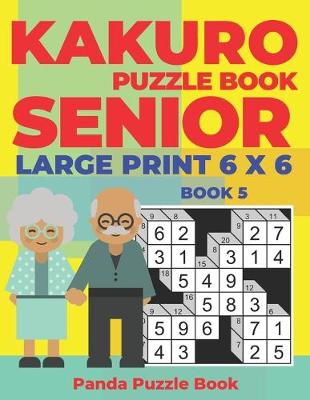 Cover of Kakuro Puzzle Book Senior - Large Print 6 x 6 - Book 5