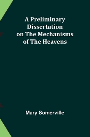 Cover of A Preliminary Dissertation on the Mechanisms of the Heavens