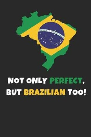 Cover of Not Only Perfect But Brazilian Too!