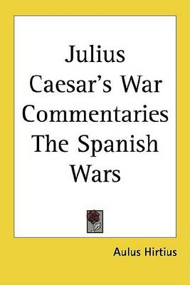 Book cover for Julius Caesar's War Commentaries the Spanish Wars