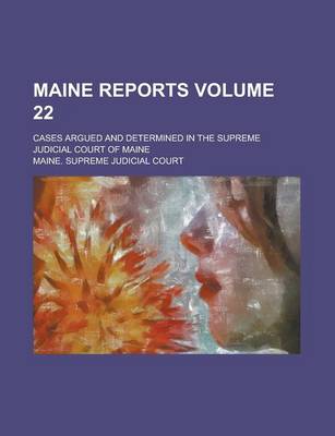 Book cover for Maine Reports; Cases Argued and Determined in the Supreme Judicial Court of Maine Volume 22