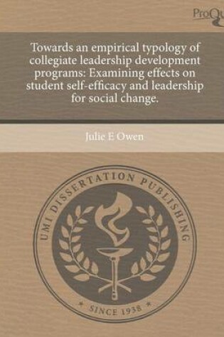 Cover of Towards an Empirical Typology of Collegiate Leadership Development Programs: Examining Effects on Student Self-Efficacy and Leadership for Social Chan