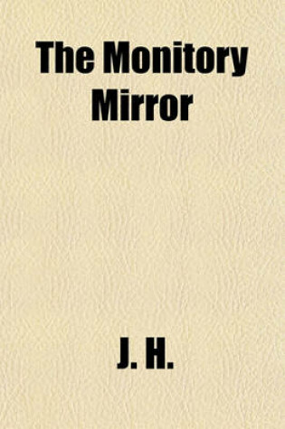 Cover of The Monitory Mirror; Exhibiting the Marks, Causes, and Consequences of Indifference in Religion, and Also the Means of Restoration to Consistency