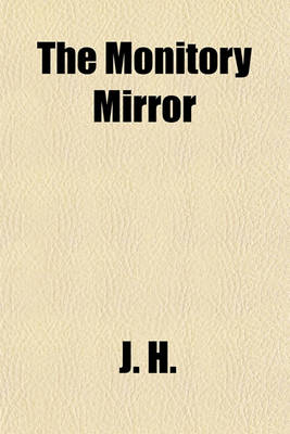 Book cover for The Monitory Mirror; Exhibiting the Marks, Causes, and Consequences of Indifference in Religion, and Also the Means of Restoration to Consistency