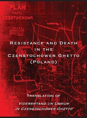 Book cover for Resistance and Death in the Czenstochower Ghetto