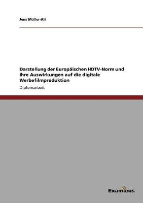 Cover of Darstellung der Europaischen HDTV-Norm und ihre Auswirkungen auf die digitale Werbefilmproduktion