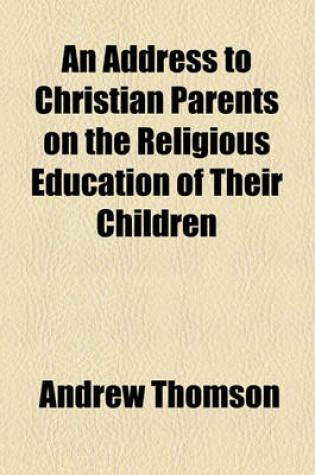 Cover of An Address to Christian Parents on the Religious Education of Their Children