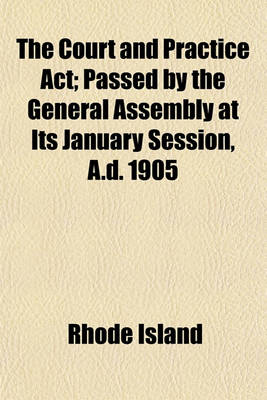 Book cover for The Court and Practice ACT; Passed by the General Assembly at Its January Session, A.D. 1905