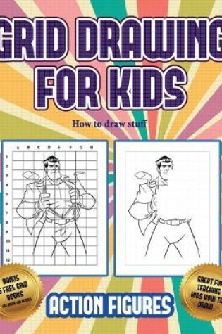 Cover of How to draw stuff (Grid drawing for kids - Action Figures)