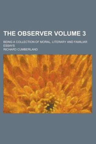 Cover of The Observer; Being a Collection of Moral, Literary and Familiar Essays Volume 3