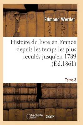 Cover of Histoire Du Livre En France Depuis Les Temps Les Plus Reculés Jusqu'en 1789 T03