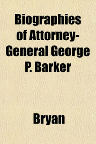 Cover of Biographies of Attorney-General George P. Barker