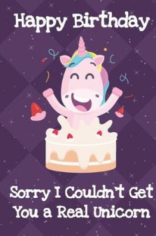 Cover of Happy Birthday Sorry I Couldnt Get You A Real Unicorn